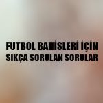 Futbol bahisleri için sıkça sorulan sorular